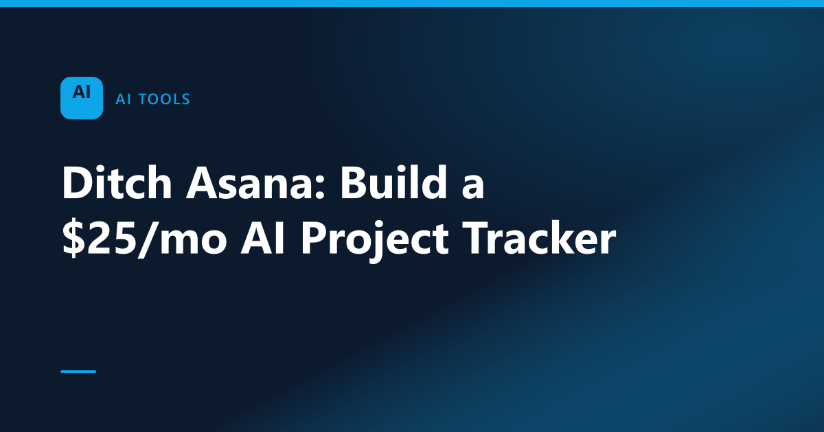 Ditch Asana: Build a $25/mo AI Project Tracker
